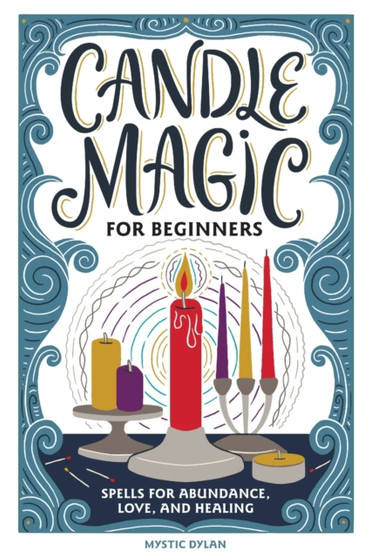 Candle Magic for Beginners : Spells for Abundance, Love, and Healing by Mystic Dylan - Paperback