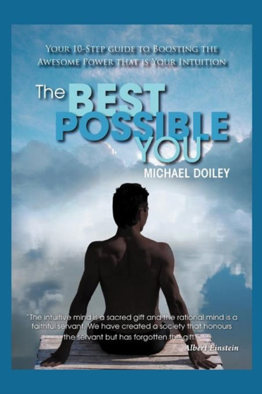 The Best Possible You : Your Step by Step Guide to Unlocking the Awesome Power That Is Your Intuition by Michael Doiley - Paperback