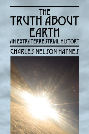 The Truth about Earth : An Extraterrestrial History by Charles Nelson Haynes - Paperback