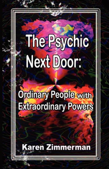 The Psychic Next Door : Ordinary People with Extraordinary Powers by Karen Zimmerman - Paperback