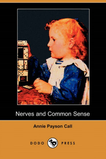 Nerves and Common Sense (Dodo Press) by Annie Payson Call - Paperback