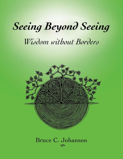 Seeing Beyond Seeing : Wisdom Without Borders by Bruce C Johanson - Paperback
