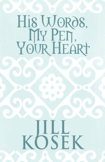 His Words, My Pen, Your Heart by Jill Kosek - Paperback