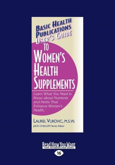 User's Guide to Women's Health Supplements : Learn What you Need to Know about Nutrients and Herbs that Enhance Womens Health by Laurel Vukovic and Jack Challem - Paperback
