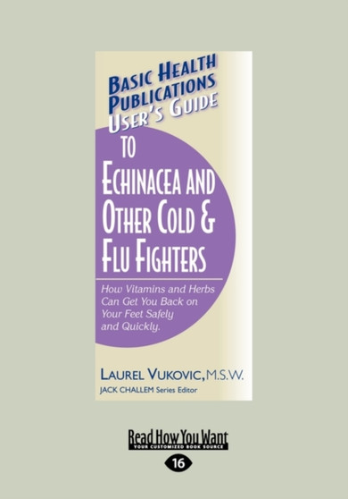 User's Guide to Echinacea and Other Cold & Flu Fighters : How Vitamins and Herbs Can Get You Back on Your Feet Safely and Quickly (Basic Health Publications User's Guide) by Laurel Vukovic - Paperback