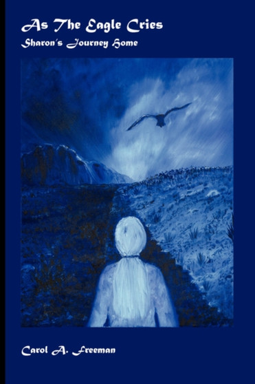 As the Eagle Cries : Sharon's Journey Home by Carol A. Freeman - Paperback