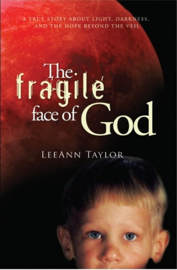 The Fragile Face of God : A True Story About Light, Darkness, and the Hope Beyond the Veil by Leeann Taylor - Paperback
