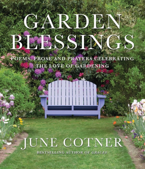 Garden Blessings : Prose, Poems and Prayers Celebrating the Love of Gardening by June Cotner - Hardback