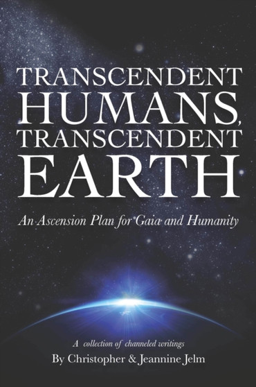 Transcendent Humans, Transcendent Earth : An Ascension Plan for Gaia and Humanity by Christopher Jelm - Paperback