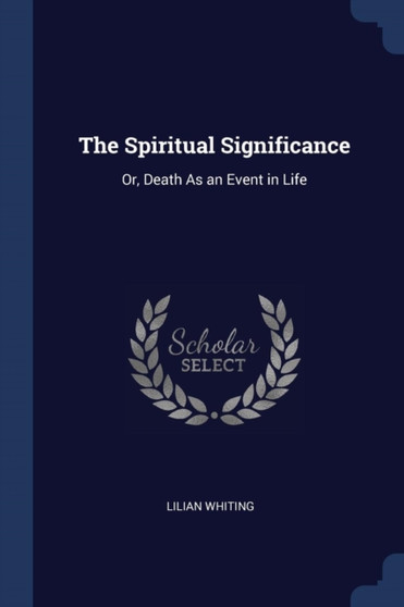 The Spiritual Significance : Or, Death As an Event in Life by Lilian Whiting - Paperback