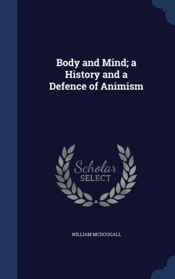 Body and Mind; a History and a Defence of Animism by William McDougall - Hardback