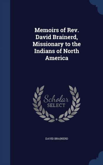 Memoirs of Rev. David Brainerd, Missionary to the Indians of North America by David Brainerd - Hardback