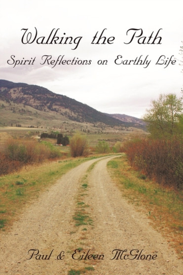 Walking the Path : Spirit Reflections on Earthly Life by & Eileen McGlone Paul & Eileen McGlone - Paperback