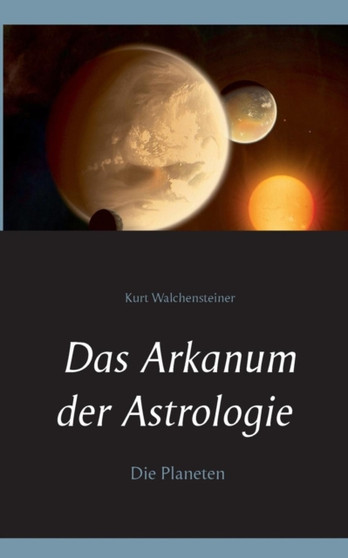 Das Arkanum Der Astrologie - Die Planeten by Kurt Walchensteiner - Paperback