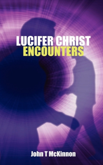 Lucifer Christ Encounters by John T McKinnon - Paperback