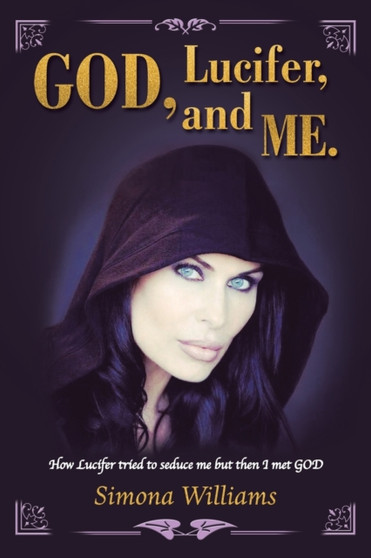 God, Lucifer, and Me. : How Lucifer Tried to Seduce Me but Then I Met God by Simona Williams - Paperback