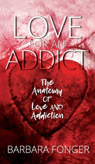 Love For An Addict : The Anatomy Of Love And Addiction by Barbara Fonger - Hardback