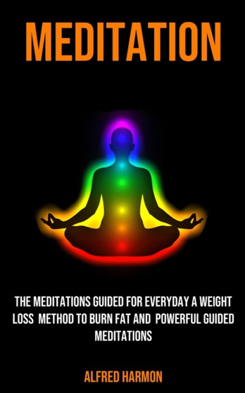 Meditation : The Meditations Guided for Everyday a Weight Loss Method to Burn Fat and Powerful Guided Meditations by Alfred Harmon - Paperback