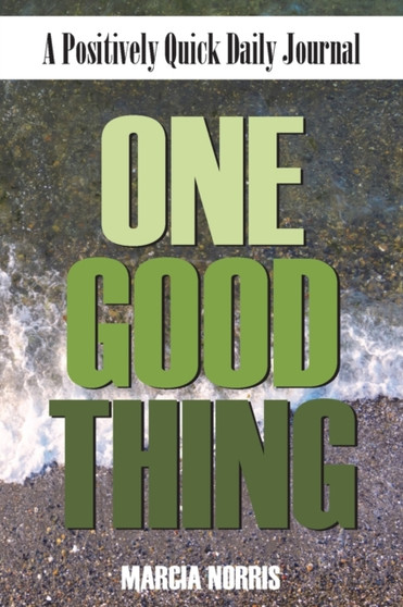 One Good Thing : A Positively Quick Daily Journal by Marcia Norris - Paperback