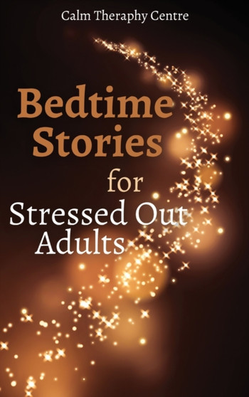 Bedtime Stories for Stressed Out Adults by Calm Theraphy Centre - Hardback