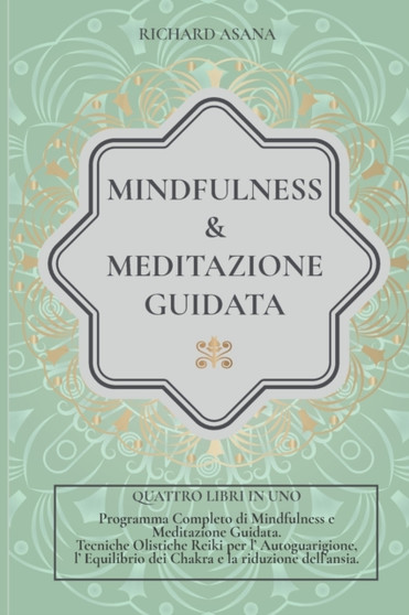 Mindfulness e Meditazione Guidata : 4 in 1: Programma completo di Mindfulness e Meditazione Guidata. Tecniche Olistiche Reiki per l' autoguarigione, l' equilibrio dei Chakra e la riduzione dell' ansia by Richard Asana - Paperback