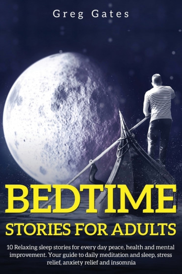 Bedtime stories For Adults : 10 Relaxing sleep stories for everyday peace, health, and mental improvement. Your guide is to daily meditation, sleep, stress relief, anxiety relief, and insomnia. by Greg Gates - Paperback