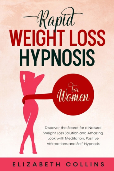 Rapid Weight Loss Hypnosis for Women : Discover the Secret for a Natural Weight Loss Solution and Amazing Look with Meditation, Positive Affirmations and Self-Hypnosis : 1 by Elizabeth Collins - Paperback