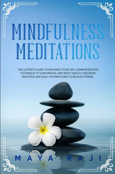Mindfulness Meditations : The Ultimate Guide to Enhance Your Life. Learn Effective Technique to Gain Mental and Body Health. Discover Mantras and Daily Affirmations to Relieve Stress. by Maya Raji - Paperback