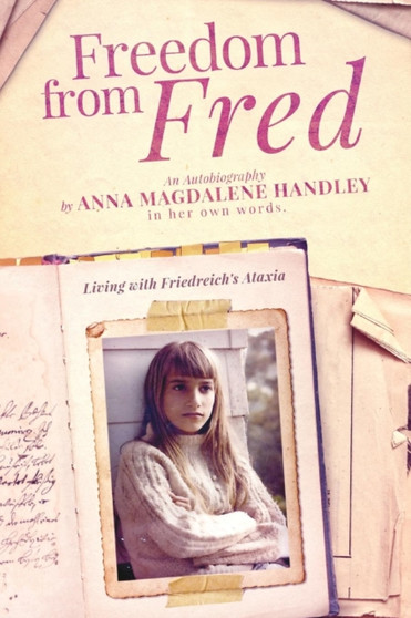Freedom from Fred : Living with Friedreich's Ataxia by Anna Magdalene Handley - Paperback