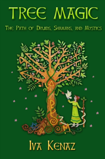 Tree Magic : The Path of Druids, Shamans, and Mystics by Iva Kenaz - Paperback