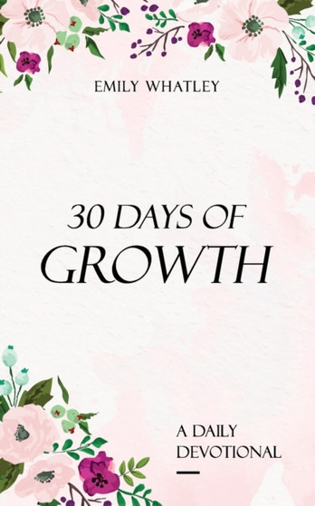 30 Days of Growth : A Daily Devotional by Emily Whatley - Paperback