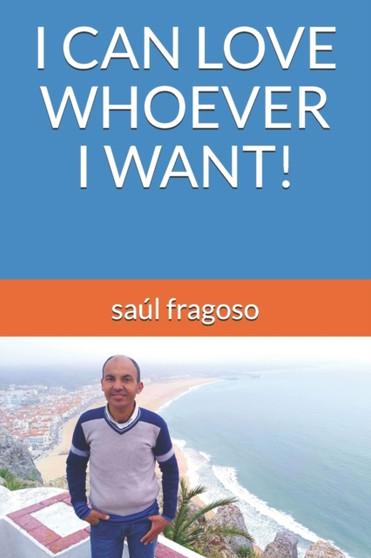 I Can Love Whoever I Want! by Saul Fragoso - Paperback