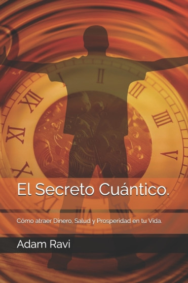 El Secreto Cuantico. : Como atraer Dinero, Salud y Prosperidad en tu Vida. by Adam Ravi - Paperback