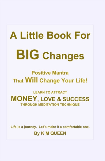 A Little Book For Big Changes - Positive Mantra That Will Change Your Life! : Positive Mind Programming Self Development Self Help Books by K M Queen - Paperback
