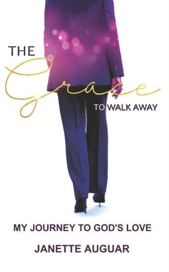 The Grace To Walk Away : My journey to God's love by Janette Auguar - Paperback