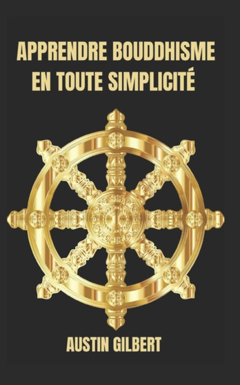 Apprendre Bouddhisme En Toute Simplicite by Austin Gilbert - Paperback