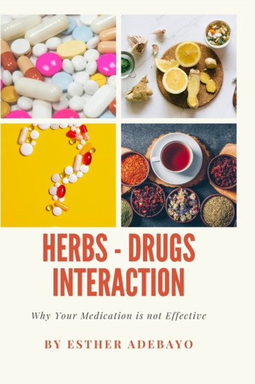 Why Your Medication is Not Effective : Herbs and Drugs Interaction by Esther Adebayo - Paperback