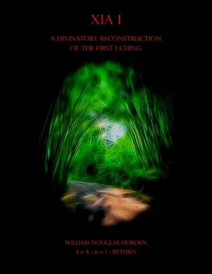 Xia I : A Divinatory Reconstruction of the First I Ching by William Douglas Horden - Paperback
