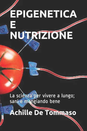 EPIGENETICA E NUTRIZIONE La scienza per vivere a lungo; sani e mangiando bene by Achille de Tommaso - Paperback