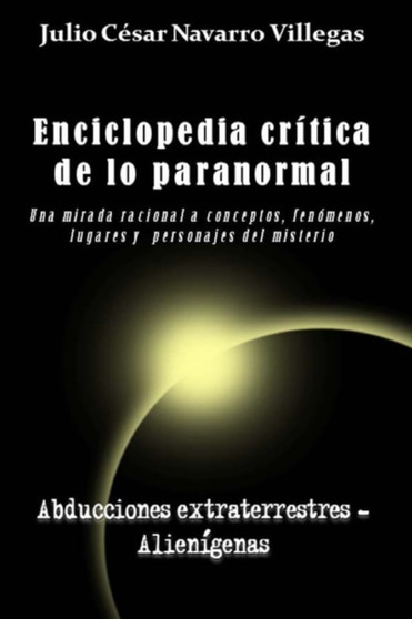 Enciclopedia critica de lo paranormal : Una mirada racional a conceptos, fenomenos, lugares y personajes del misterio : 1 by Julio Cesar Navarro Villegas - Paperback