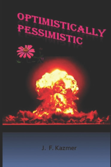 Optimistically Pessimistic by J F Kazmer - Paperback