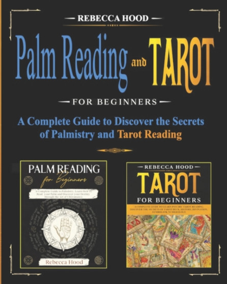 Palm Reading and Tarot for Beginners : A Complete Guide to Discover the Secrets of Palmistry and Tarot Reading by Rebecca Hood - Paperback