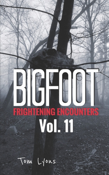 Bigfoot Frightening Encounters : Volume 11 : 11 by Tom Lyons - Paperback