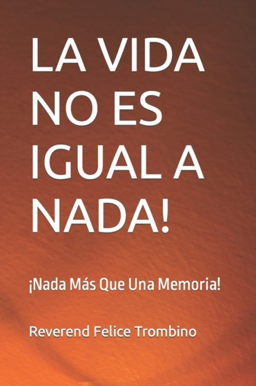 La Vida No Es Igual a Nada! : !Nada Mas Que Una Memoria! by Reverend Felice Trombino - Paperback