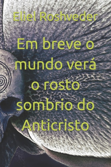 Em breve o mundo vera o rosto sombrio do Anticristo : 50 by Eliel Roshveder - Paperback