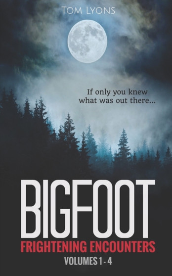 Bigfoot Frightening Encounters : Volumes 1 - 4 : 1 by Tom Lyons - Paperback