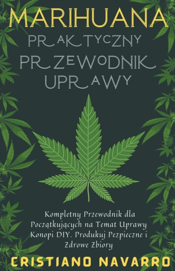 Marihuana Praktyczny Przewodnik Uprawy - Kompletny Przewodnik dla Początkujących na Temat Uprawy Konopi DIY. Produkuj Pezpieczne i Zdrowe Zbiory by Cristiano Navarro - Paperback