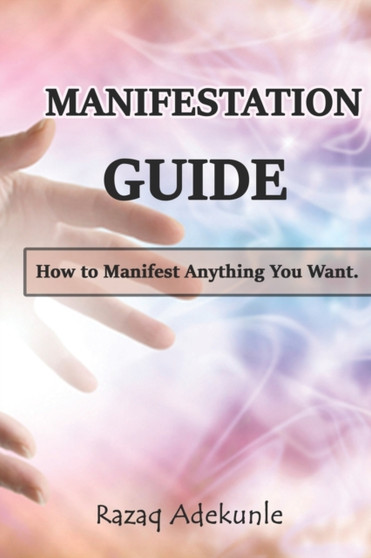 Manifestation Guide : How to Manifest Anything You Want by Razaq Adekunle - Paperback