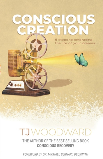 Conscious Creation : 5 Steps to Embracing the Life of Your Dreams by Tj Woodward - Paperback