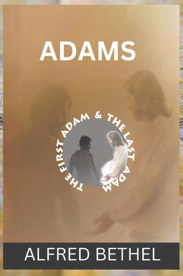 Adams : The First Adam & the Last Adam by Alfred Bethel - Paperback